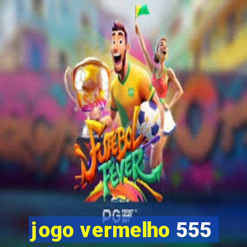 jogo vermelho 555