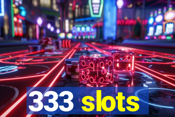 333 slots
