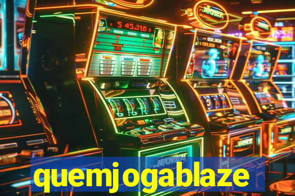 quemjogablaze