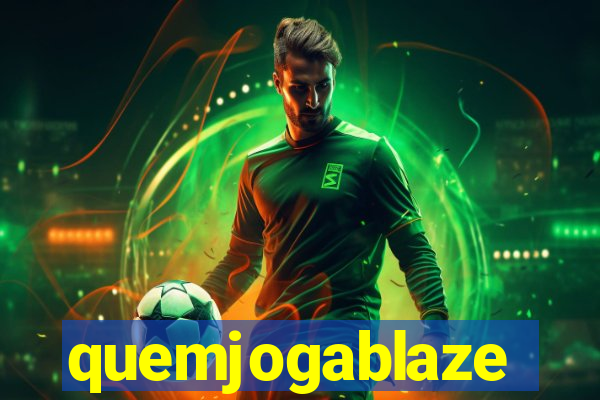 quemjogablaze