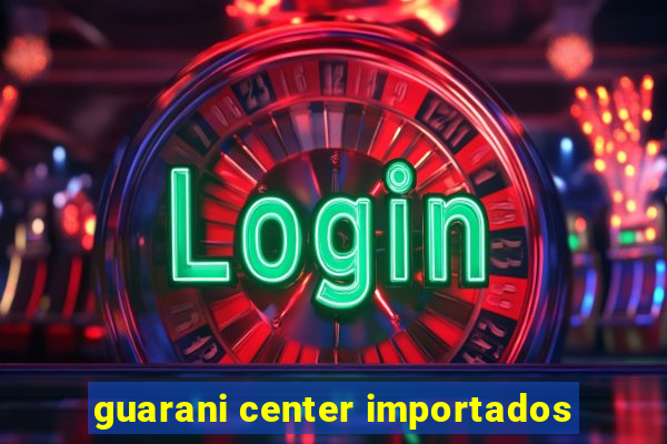 guarani center importados