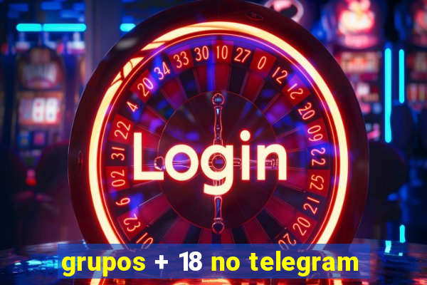 grupos + 18 no telegram