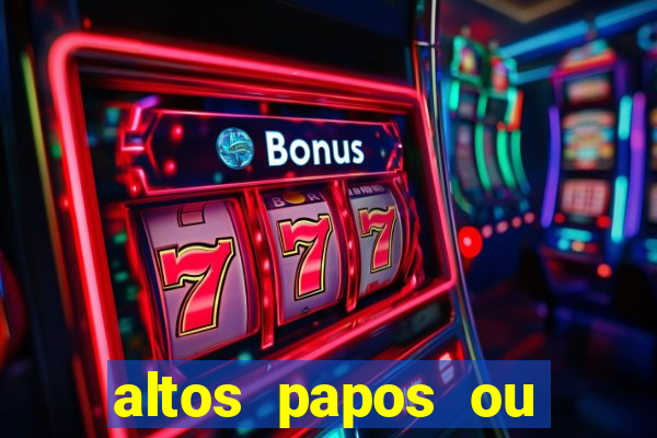 altos papos ou autos papos