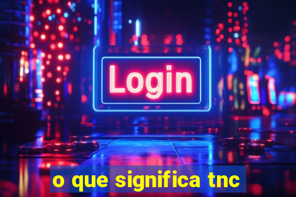 o que significa tnc