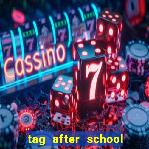 tag after school apk download