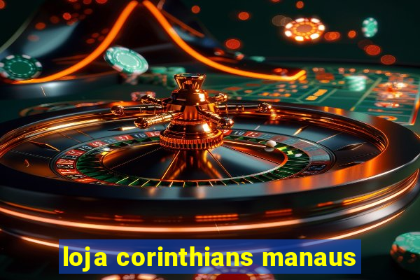 loja corinthians manaus