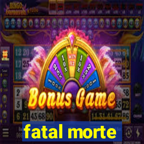 fatal morte