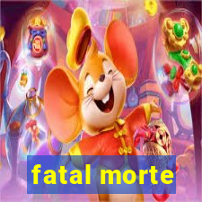 fatal morte
