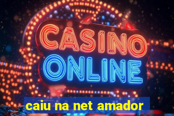 caiu na net amador