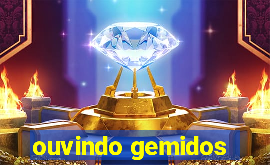 ouvindo gemidos