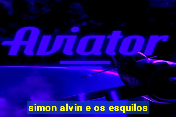 simon alvin e os esquilos