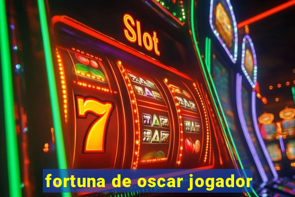 fortuna de oscar jogador