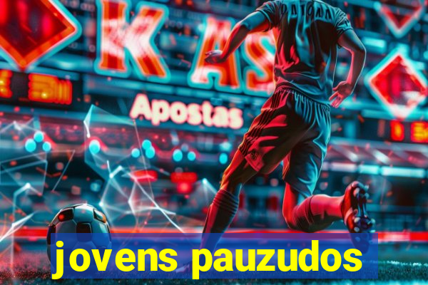 jovens pauzudos