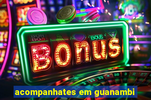 acompanhates em guanambi