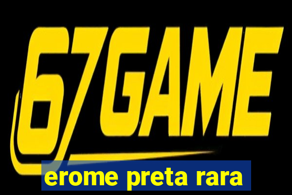 erome preta rara