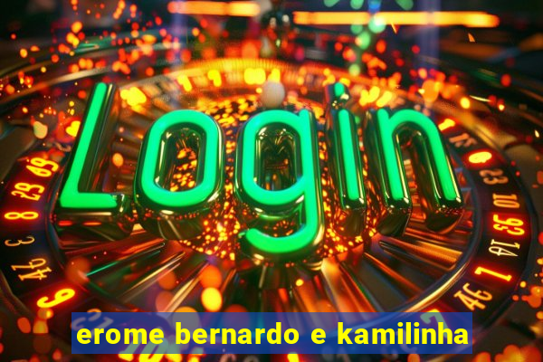 erome bernardo e kamilinha