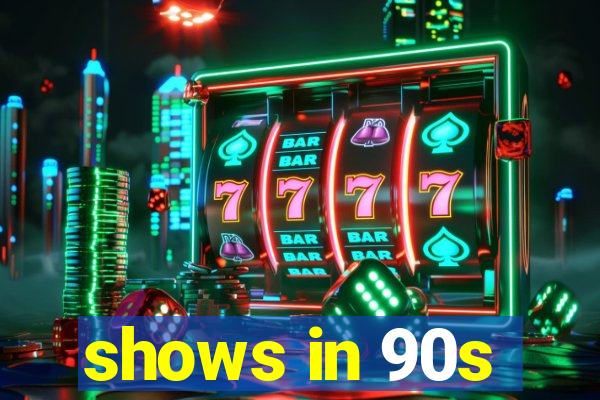 shows in 90s