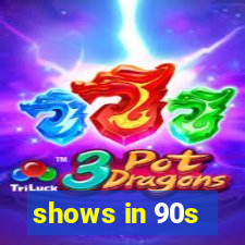 shows in 90s