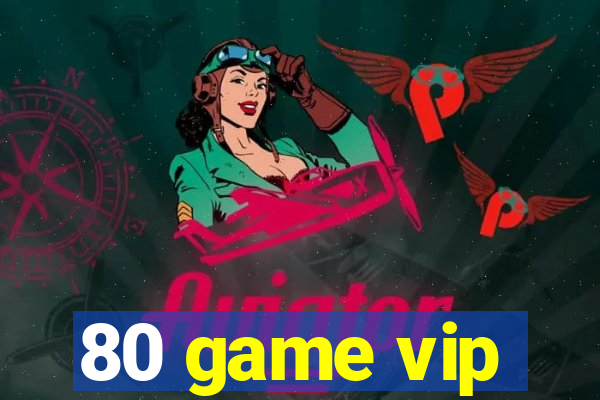 80 game vip