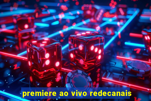 premiere ao vivo redecanais