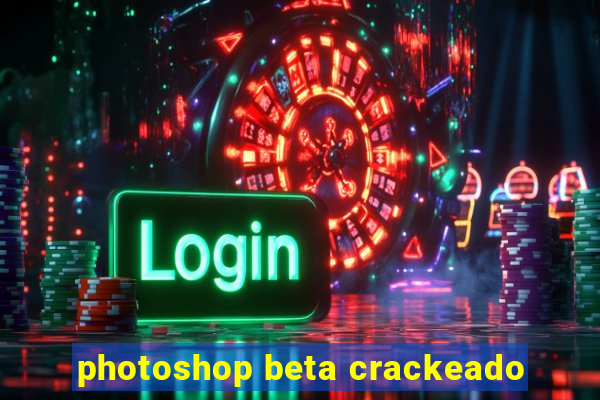 photoshop beta crackeado