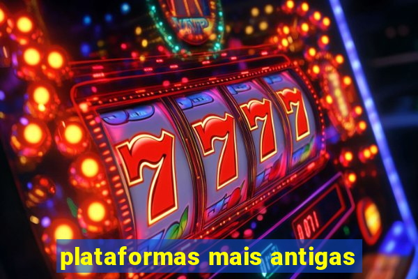 plataformas mais antigas