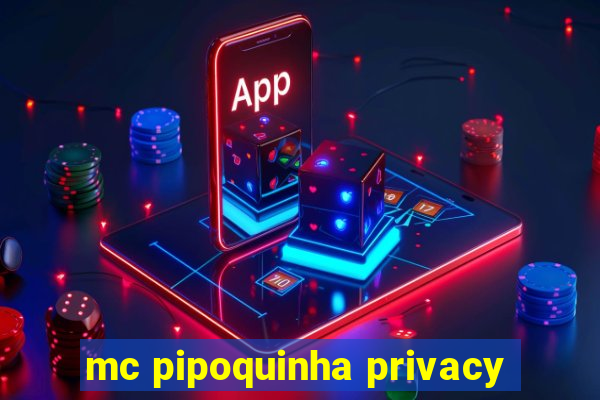 mc pipoquinha privacy