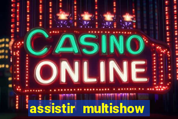 assistir multishow ao vivo