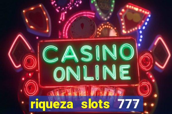 riqueza slots 777 paga mesmo