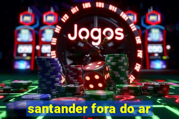 santander fora do ar
