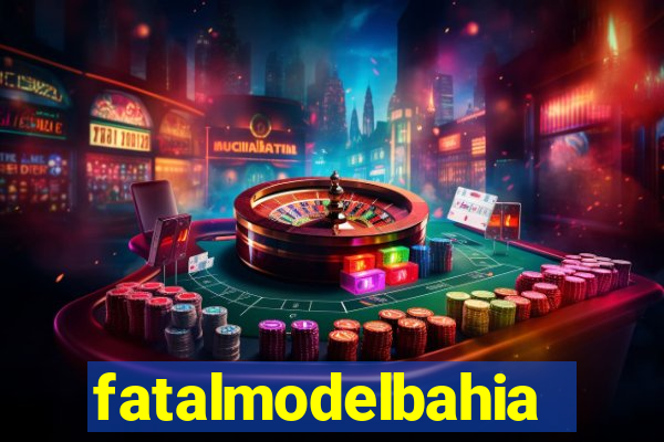 fatalmodelbahia