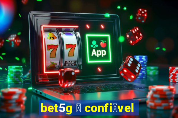 bet5g 茅 confi谩vel