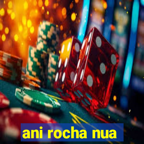 ani rocha nua