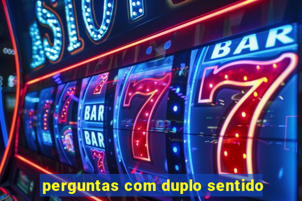 perguntas com duplo sentido