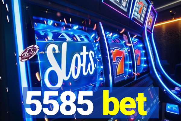 5585 bet