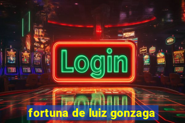 fortuna de luiz gonzaga