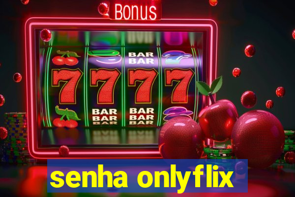 senha onlyflix