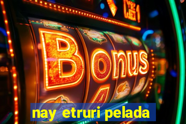nay etruri pelada