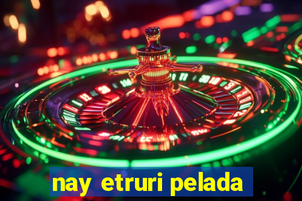 nay etruri pelada