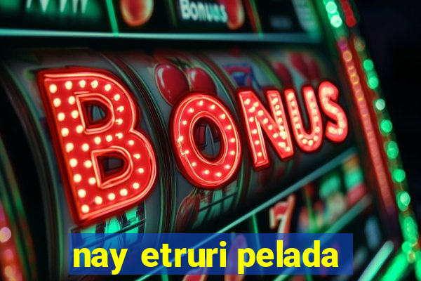 nay etruri pelada