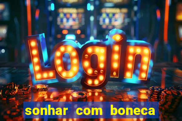 sonhar com boneca jogo do bicho