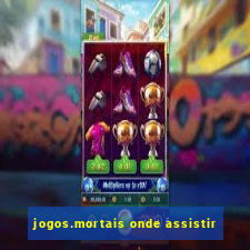 jogos.mortais onde assistir