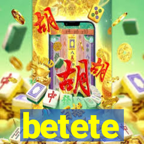 betete