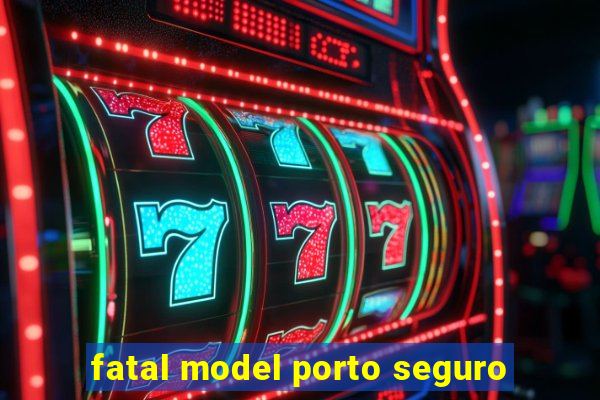 fatal model porto seguro