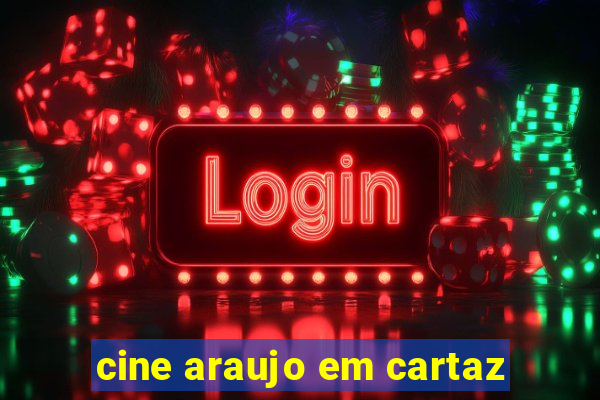 cine araujo em cartaz