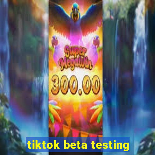 tiktok beta testing