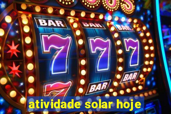 atividade solar hoje