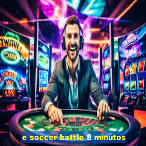 e soccer battle 8 minutos