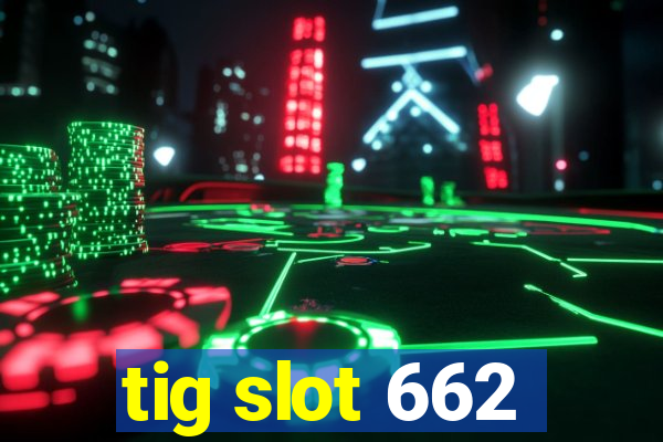tig slot 662