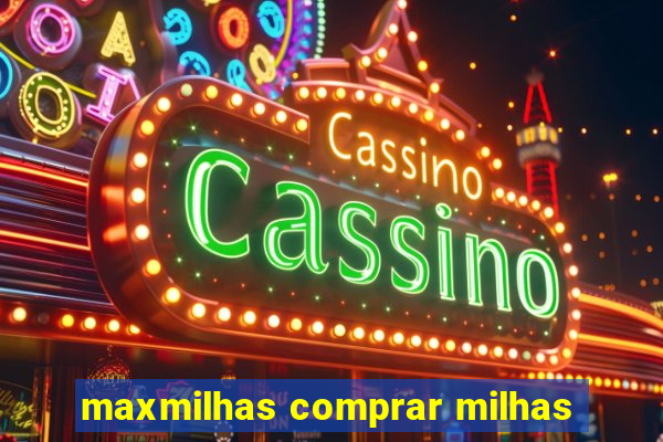 maxmilhas comprar milhas